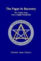 The Pagan In Recovery: The Twelve Steps From A Pagan Perspective