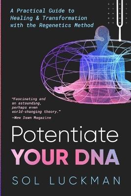 Potentiate Your DNA: A Practical Guide to Healing & Transformation with the Regenetics Method - Sol Luckman - cover
