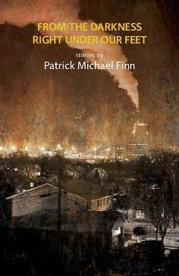 From the Darkness Right Under Our Feet - Patrick Michael Finn - cover