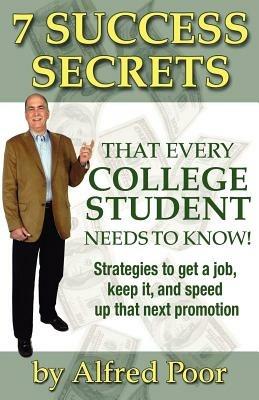 7 Success Secrets That Every College Student Needs to Know! - Alfred Poor - cover