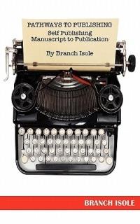 Pathways to Publishing Self Publishing Manuscript to Publication - Branch Isole - cover