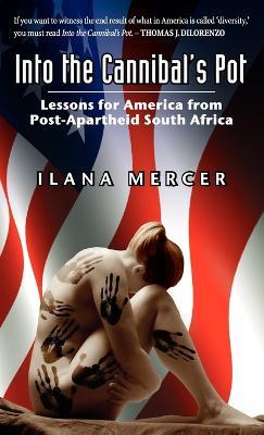Into the Cannibal's Pot: Lessons for America from Post-Apartheid South Africa - Ilana Mercer - cover