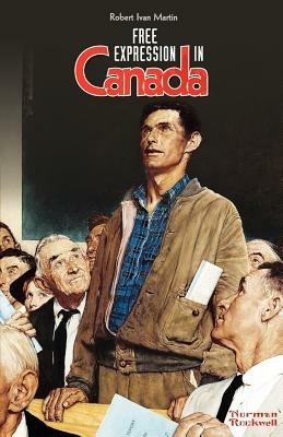 Free Expression in Canada: Surrendered to Diversity and Multiculturalism - Robert Ivan Martin - cover