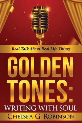 Golden Tones: WRITING WITH SOUL: Real talk about real things - Chelsea G Robinson - cover