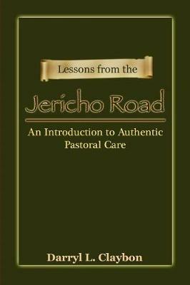 Lessons from the Jericho Road: An Introduction to Authentic Pastoral Care - Darryl L Claybon - cover
