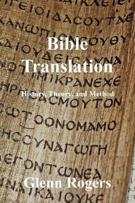 Bible Translation: History, Theory, and Method - Glenn Rogers - cover