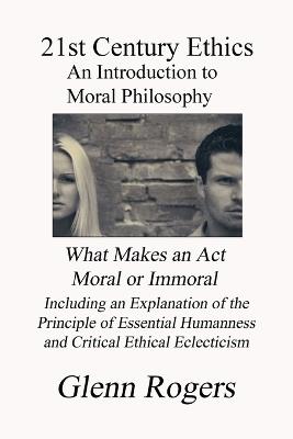 21st Century Ethics: An Introduction to Moral Philosophy - Glenn Rogers - cover