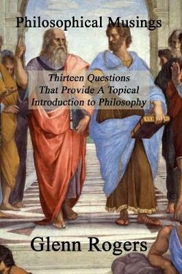 Philosophical Musings: Thirteen Questions That Provide A Topical Introduction To Philosophy - Glenn Rogers - cover