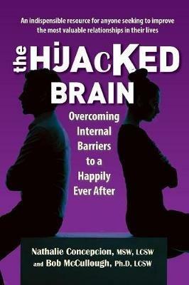 The Hijacked Brain: Overcoming Internal Barriers to a Happily Ever After - Nathalie Concepcion,Bob McCullough - cover