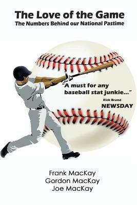 The Love of the Game: The Numbers Behind Our National Pastime - Frank Mackay,Gordon MacKay,Joe Mackay - cover