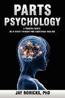 Parts Psychology: A Trauma-based, Self-state Therapy for Emotional Healing - Jay Noricks - cover
