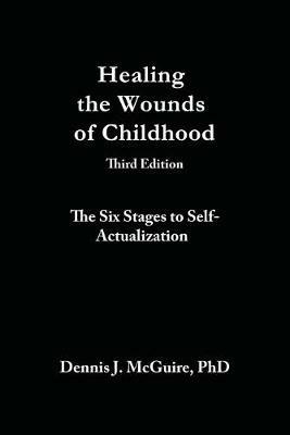 Healing the Wounds of Childhood, 3rd Edition: The Six Stages to Self-Actualization - Dennis J McGuire - cover