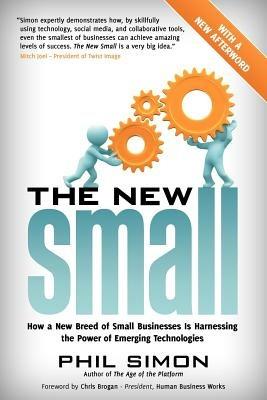 The New Small: How a New Breed Of Small Businesses Is Harnessing the Power of Emerging Technologies - Phil Simon - cover
