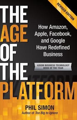 The Age of the Platform: How Amazon, Apple, Facebook, and Google Have Redefined Business - Phil Simon - cover