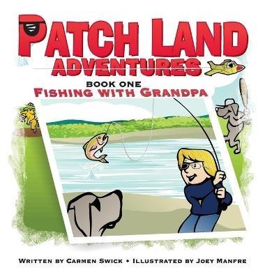 Patch Land Adventures (book one hardcover) "Fishing with Grandpa" - Carmen D Swick - cover
