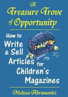 A Treasure Trove of Opportunity: How to Write and Sell Articles for Children's Magazines - Melissa Abramovitz - cover
