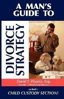 A Man's Guide to Divorce Strategy - David T Pisarra - cover