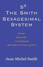 S3 The Smith Sexagesimal System: Using Base-60 to Increase Arithmetic Intelligence