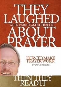 They Laughed When I Wrote Another Book about Prayer Then They Read It: How to Make Prayer Work - Gil Stieglitz - cover