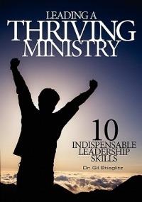 Leading a Thriving Ministry: 10 Indispensable Leadership Skills - Gil Stieglitz - cover