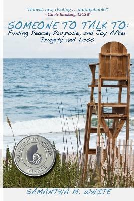 Someone to Talk to - Finding Peace, Purpose, and Joy After Tragedy and Loss; A Recipe for Healing from Trauma and Grief - Samantha M White - cover