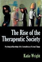 THE Rise of the Therapeutic Society: Psychological Knowledge & the Contradictions of Cultural Change - Katie Wright - cover