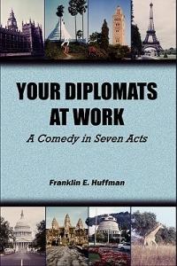 Your Diplomats at Work: A Comedy in Seven Acts - Franklin E Huffman - cover