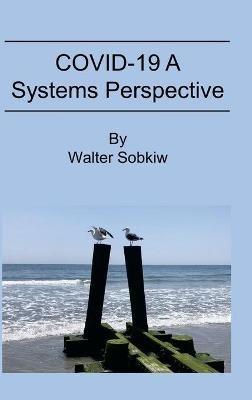 COVID-19 A Systems Perspective - Walter Sobkiw - cover