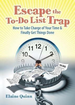 Escape the To-Do List Trap: How to Take Charge of Your Time and Finally Get Things Done - Elaine Quinn - cover