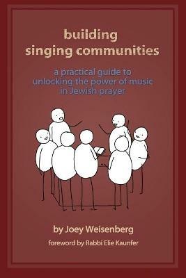 Building Singing Communities: A Practical Guide to Unlocking the Power of Music in Jewish Prayer - Joey Weisenberg - cover