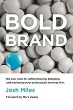 Bold Brand: The New Rules for Differentiating, Branding, and Marketing Your Professional Services Firm