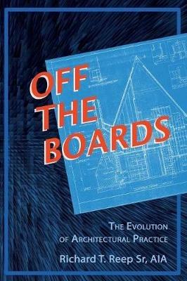 Off the Boards: The Evolution of Architectural Practice - Richard T Reep - cover