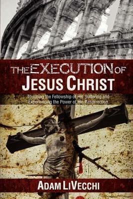 The Execution of Jesus Christ - Adam J Livecchi - cover