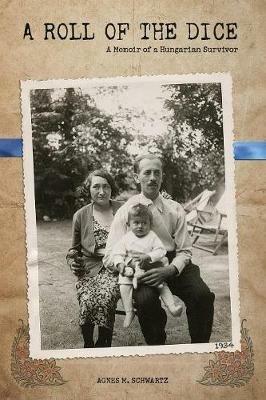 A Roll of the Dice: A Memoir of a Hungarian Survivor - Agnes M. Schwartz - cover
