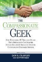 The Compassionate Geek: How Engineers, IT Pros, and Other Tech Specialists Can Master Human Relations Skills to Deliver Outstanding Customer Service - Don R. Crawley - cover