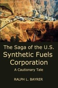 The Saga of the U.S. Synthetic Fuels Corporation: A Cautionary Tale - Ralph L. Bayrer - cover