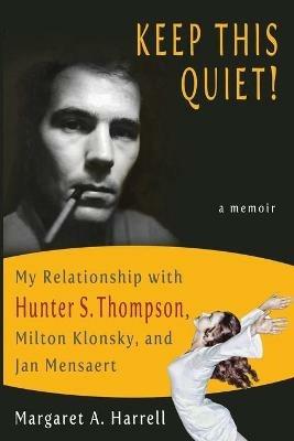 Keep This Quiet!: My Relationship with Hunter S. Thompson, Milton Klonsky, and Jan Mensaert - Margaret Harrell - cover