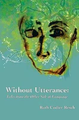 Without Utterance: Tales from the Other Side of Language - Ruth Codier Resch - cover