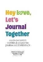 Hey Love, Let's Journal Together: A Lighthearted Mother & Daughter Journal Experience - Cullen,Helaina Cullen,Fia Cullen - cover