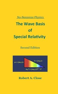 The Wave Basis of Special Relativity - Robert Close - cover