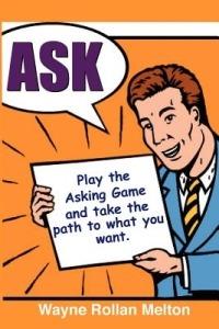 Ask ~ Play the Asking Game and Take the Path to What You Want - Wayne Rollan Melton - cover