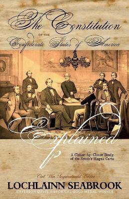 The Constitution of the Confederate States of America Explained: A Clause-by-Clause Study of the South's Magna Carta - Lochlainn Seabrook - cover