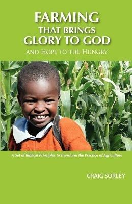 Farming that Brings Glory to God and Hope to the Hungry - Craig Sorley - cover