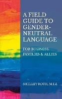 A Field Guide to Gender-Neutral Language: For Business, Families & Allies