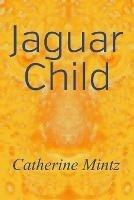 Jaguar Child - Catherine Mintz - cover