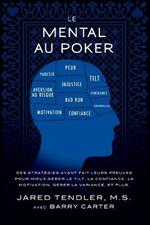 Le Mental Au Poker: Des strategies ayant fait leurs preuves pour mieux gerer le tilt, la confiance, la motivation, gerer la variance, et plus.
