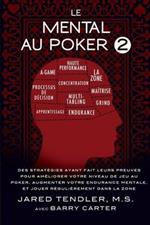 Le Mental Au Poker 2: Des Strategies Ayant Fait Leurs Preuves Pour Ameliorer Votre Niveau De Jeu Au Poker, Augmenter Votre Endurance Mentale, Et Jouer Regulierement Dans La Zone