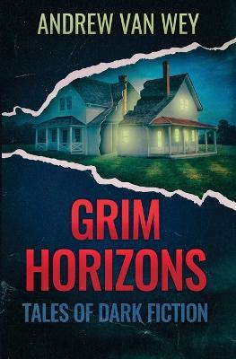 Grim Horizons: Tales of Dark Fiction - Andrew Van Wey - cover