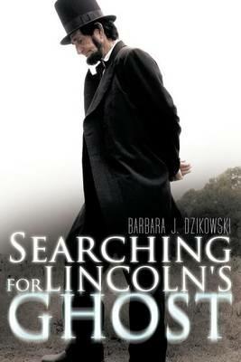 Searching for Lincoln's Ghost - Barbara J Dzikowski - cover