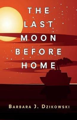 The Last Moon Before Home - Barbara J Dzikowski - cover